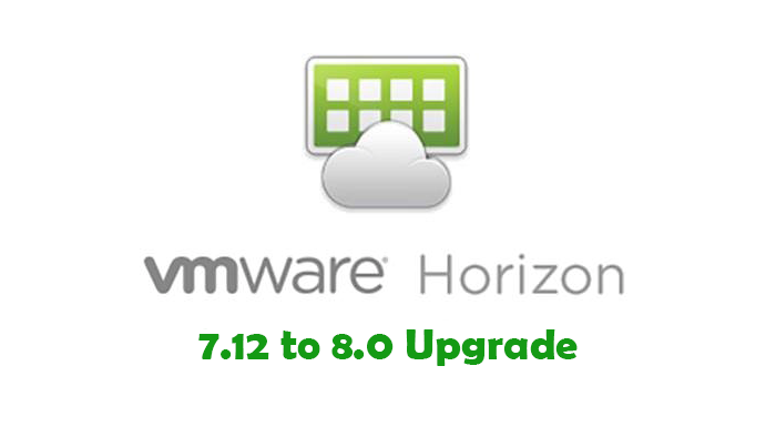 VMware Horizon 7.12 to 8.0 Upgrade