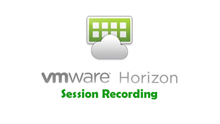 VMware Horizon Session Recording Kurulum ve Konfigürasyonu