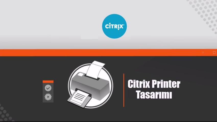 Citrix Virtual Apps & Desktops – Printer Tasarımı